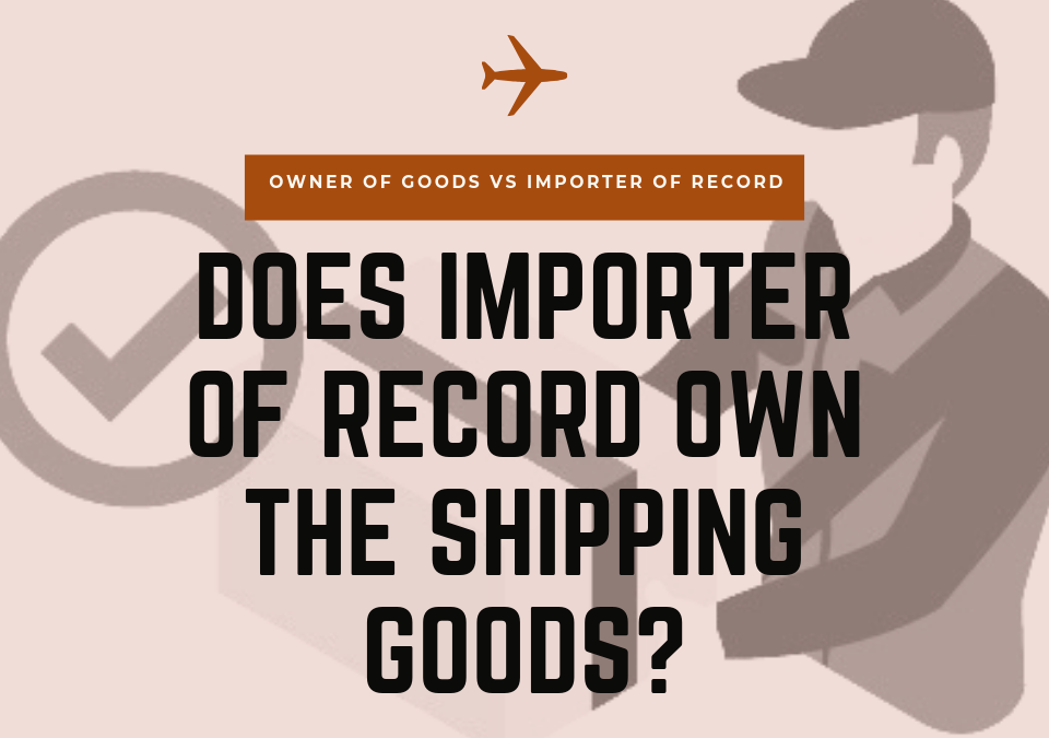 Does Importer of Record IOR Own the Shipping Goods?