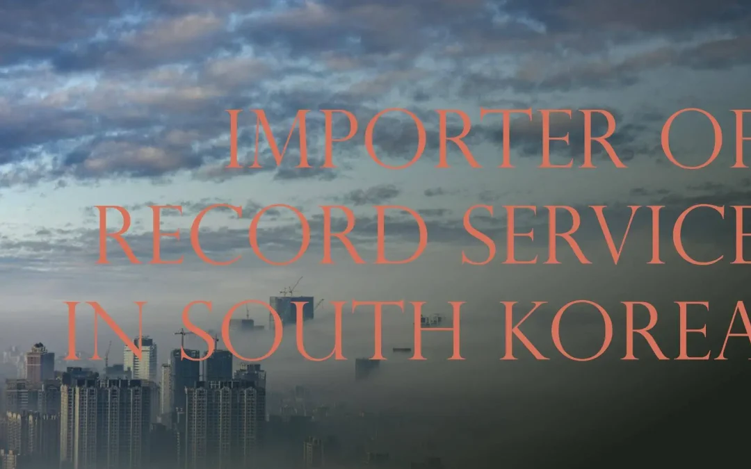 Importer Of Record IOR Service in South Korea