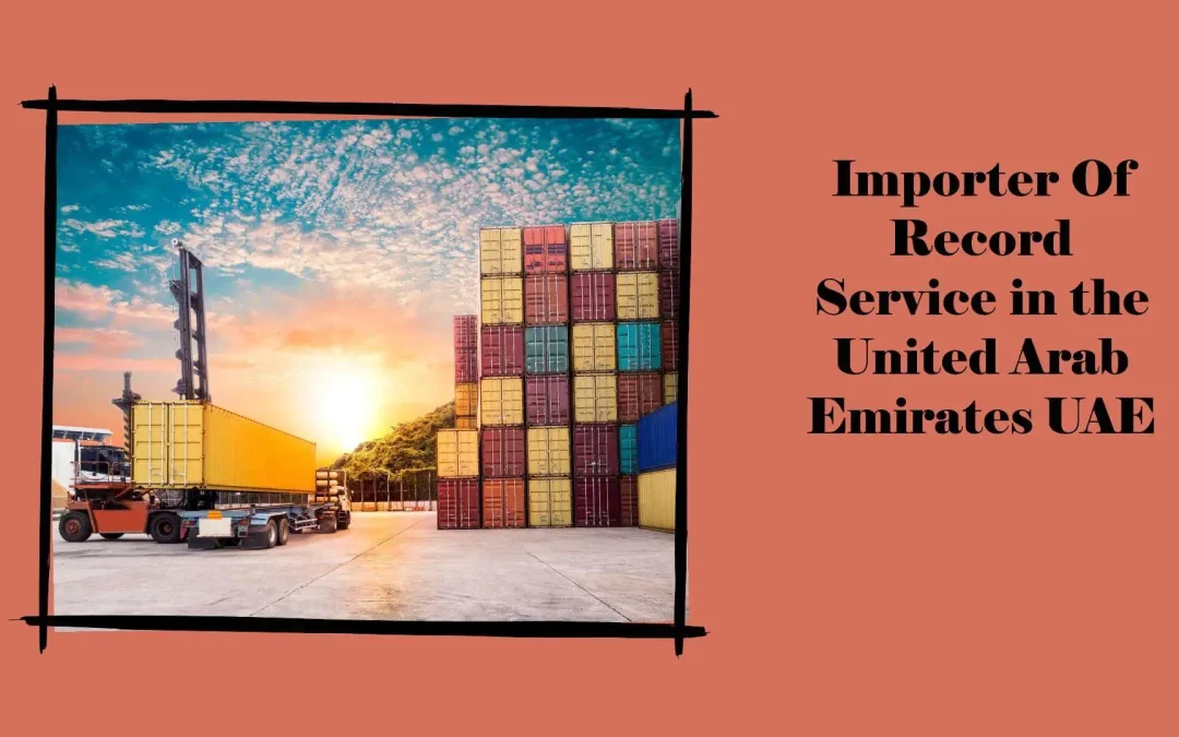 Importer Of Record IOR Service in the United Arab Emirates UAE