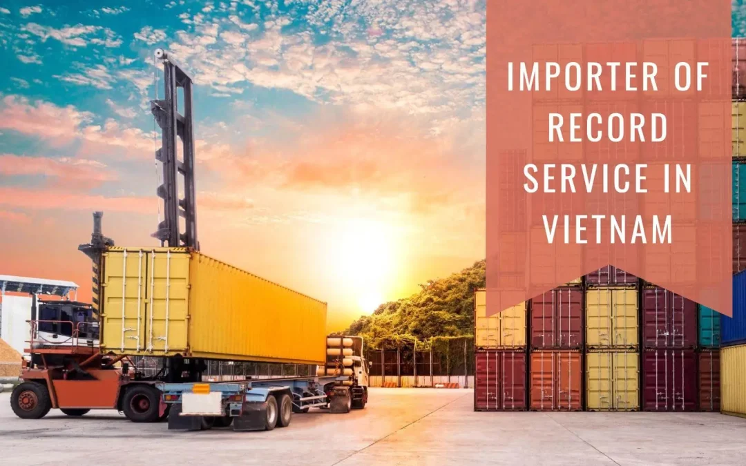 Importer Of Record IOR Service in Vietnam