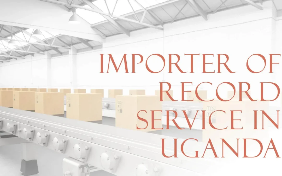 Importer Of Record IOR Service in Uganda