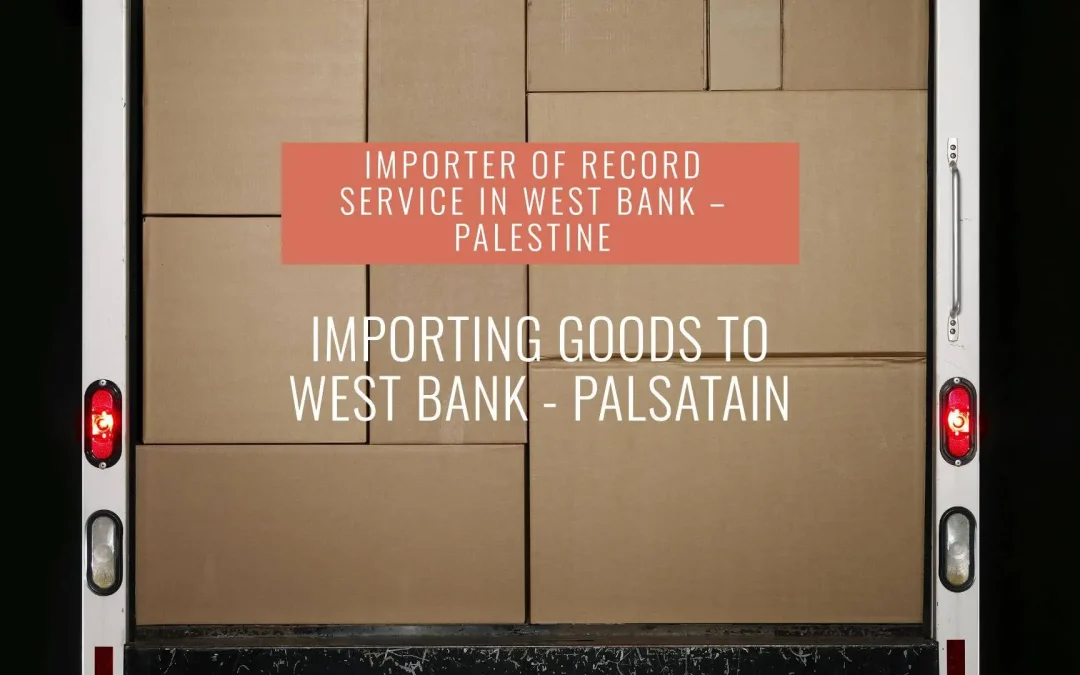 Importer Of Record IOR Service in the West Bank – Palestine